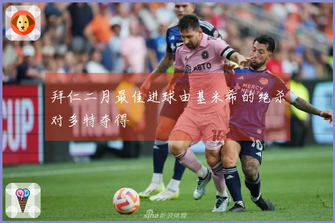 拜仁二月最佳进球由基米希的绝杀对多特夺得