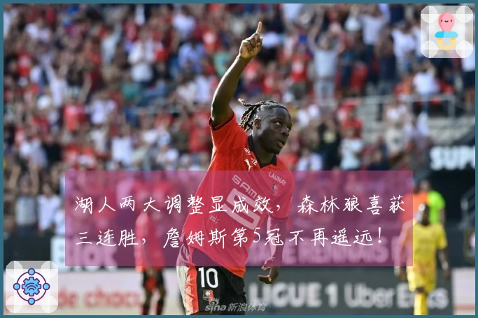 湖人两大调整显成效，森林狼喜获三连胜，詹姆斯第5冠不再遥远！